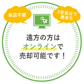 遠方の方はオンラインで売却可能です！