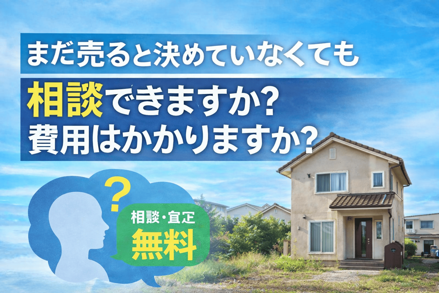 まだ売ると決めていなくても相談できますか？費用はかかりますか？